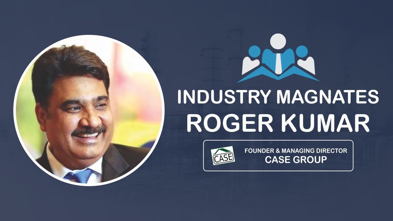 Esteemed “Industry Magnates” Interview with Roger Kumar, Founder & MD – CASE Group